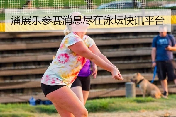 潘展乐参赛消息尽在泳坛快讯平台